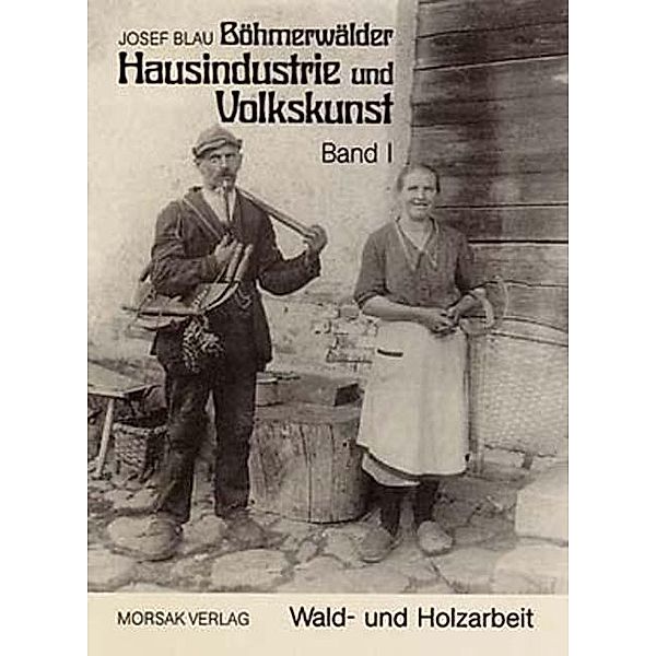 Böhmerwäldler Hausindustrie und Volkskunst, Band I, Josef Blau