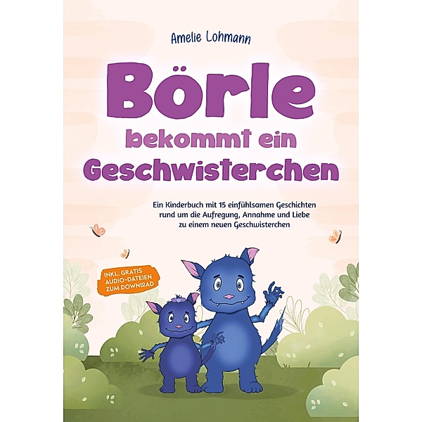 Börle bekommt ein Geschwisterchen: Ein Kinderbuch mit 15 einfühlsamen Geschichten rund um die Aufregung, Annahme und Liebe zu einem neuen Geschwisterchen - inkl. gratis Audio-Dateien zum Download, Amelie Lohmann