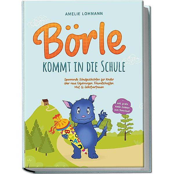 Börle kommt in die Schule: Spannende Schulgeschichten für Kinder über neue Erfahrungen, Freundschaften, Mut & Selbstvertrauen - inkl. gratis Audio-Dateien zum Download, Amelie Lohmann