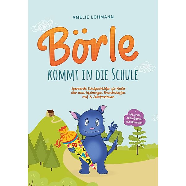 Börle kommt in die Schule: Spannende Schulgeschichten für Kinder über neue Erfahrungen, Freundschaften, Mut & Selbstvertrauen - inkl. gratis Audio-Dateien zum Download, Amelie Lohmann