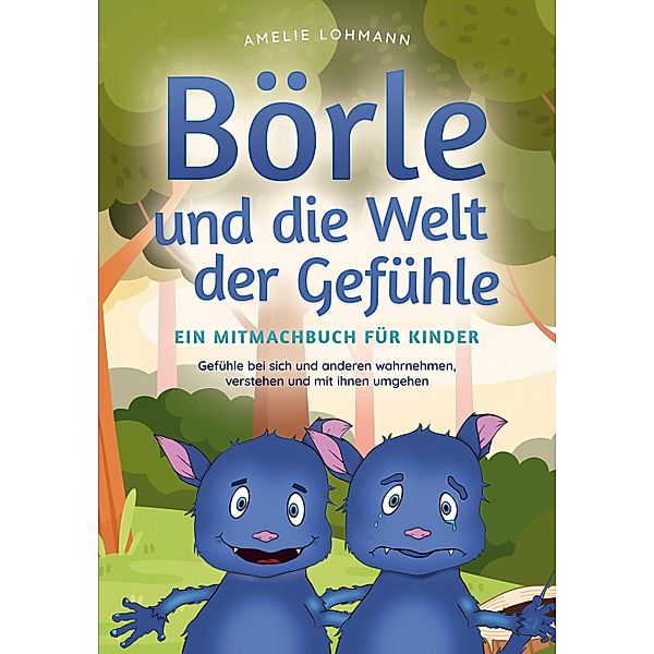 Börle und die Welt der Gefühle - Ein Mitmachbuch für Kinder: Gefühle bei sich und anderen wahrnehmen, verstehen und mit ihnen umgehen, Amelie Lohmann