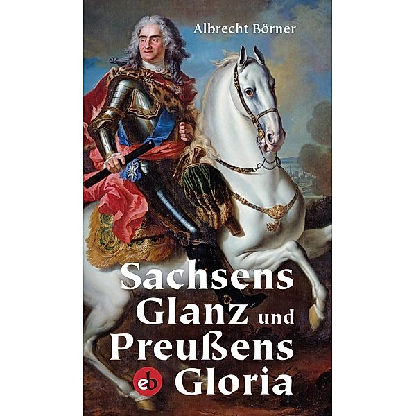 Börner, A: Sachsens Glanz und Preußens Gloria, Albrecht Börner