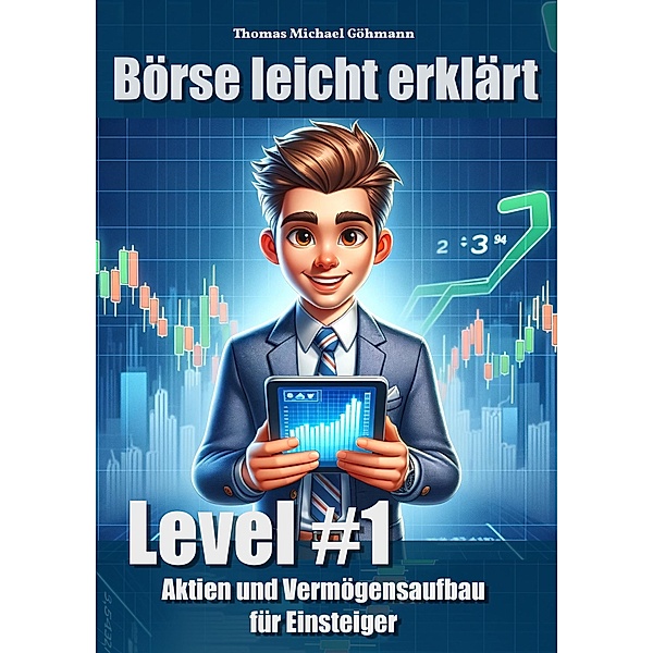 Börse leicht erklärt: Level #1 Aktien und Vermögensaufbau für Einsteiger / Börse leicht erklärt Bd.1, Thomas Michael Göhmann