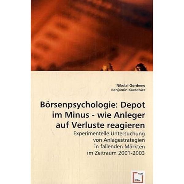 Börsenpsychologie:Depot im Minus - wie Anleger auf Verluste reagieren, Nikolai Gordeew, Benjamin Kaesebier