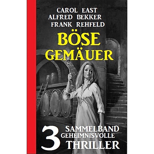 Böse Gemäuer: Sammelband 3 geheimnisvolle Thriller, Alfred Bekker, Carol East, Frank Rehfeld