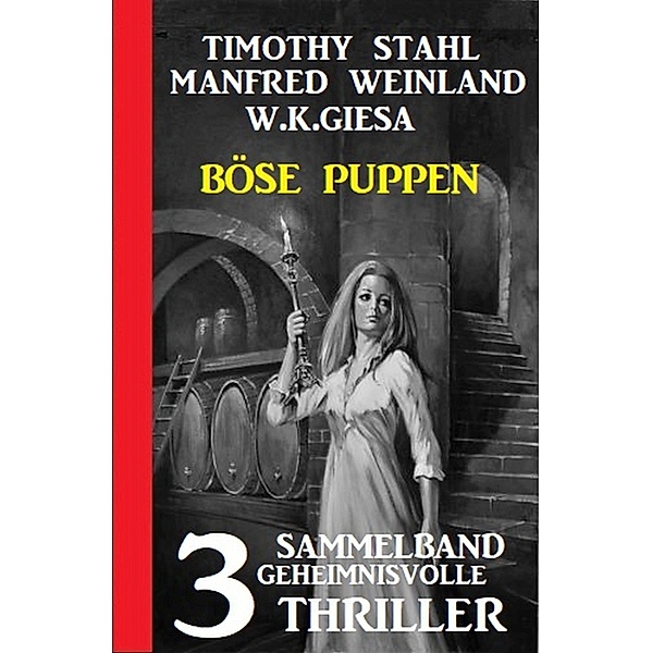 Böse Puppen: Sammelband 3 geheimnisvolle Thriller, Timothy Stahl, Manfred Weinland, W. K. Giesa