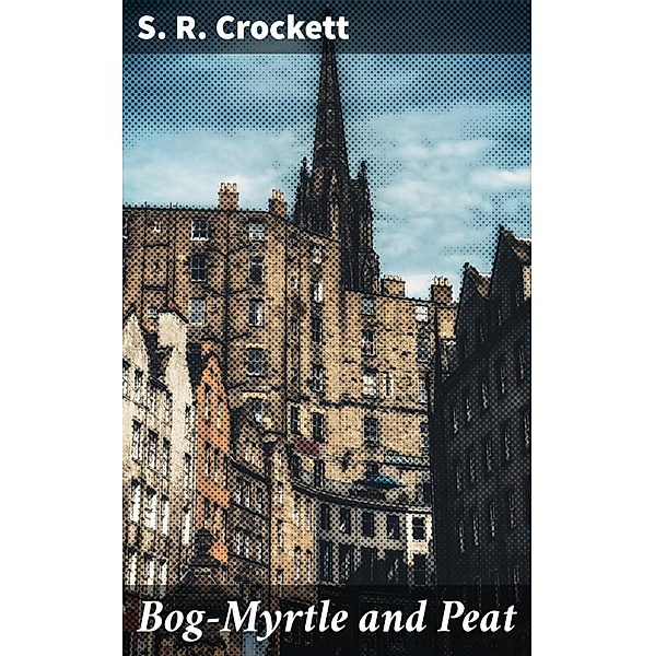 Bog-Myrtle and Peat, S. R. Crockett