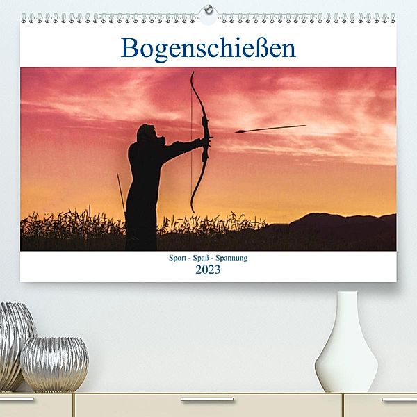 Bogenschießen. Sport - Spaß - Spannung (Premium, hochwertiger DIN A2 Wandkalender 2023, Kunstdruck in Hochglanz), Boris Robert