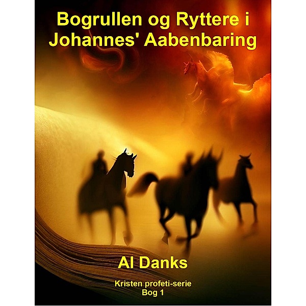Bogrullen og Ryttere i Johannes' Aabenbaring (Kristen profeti-serie, #1) / Kristen profeti-serie, Al Danks