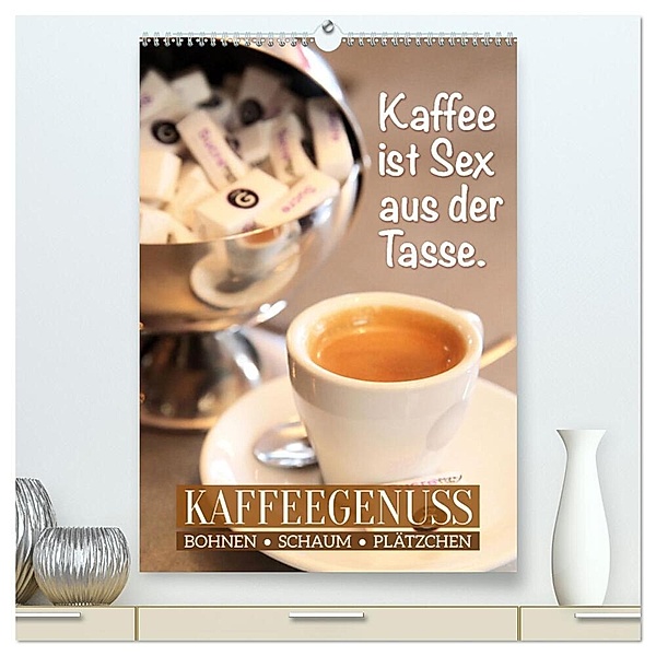 Bohnen, Schaum & Plätzchen: Kaffeegenuss (hochwertiger Premium Wandkalender 2024 DIN A2 hoch), Kunstdruck in Hochglanz, Calvendo