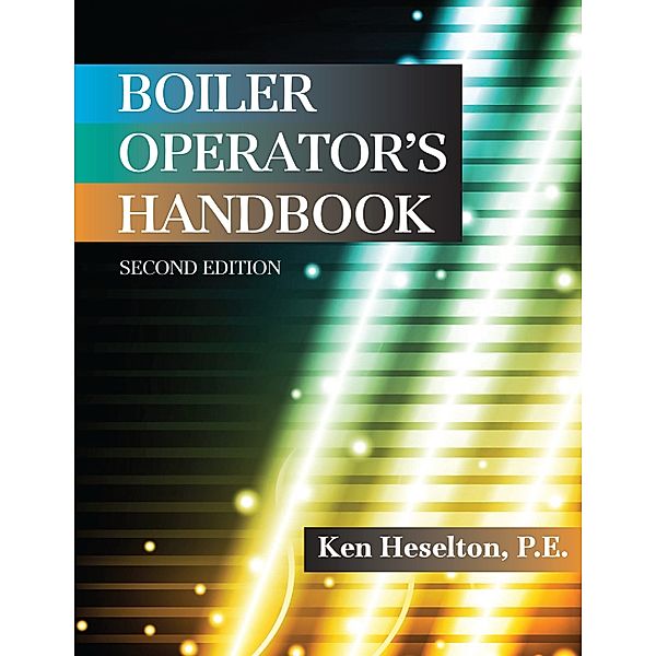 Boiler Operator's Handbook, Second Edition, P.E., Kenneth E. Heselton