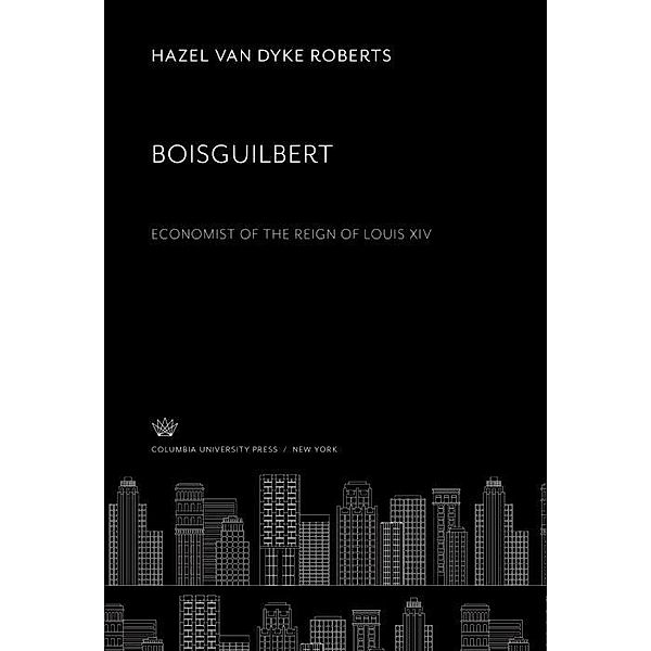 Boisguilbert Economist of the Reign of Louis XIV, Hazel van Dyke Roberts