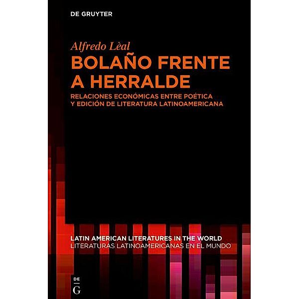 Bolaño frente a Herralde / Latin American Literatures in the World. Literaturas Latinoamericanas en el Mundo Bd.16, Alfredo Lèal Rodríguez