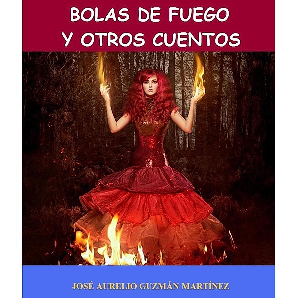 Bolas de fuego y otros cuentos, Jose Aurelio Guzman Martinez