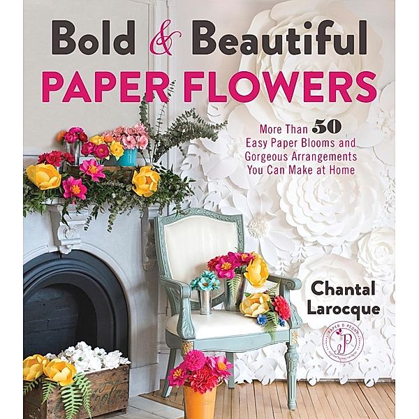 Bold & Beautiful Paper Flowers, Chantal Larocque