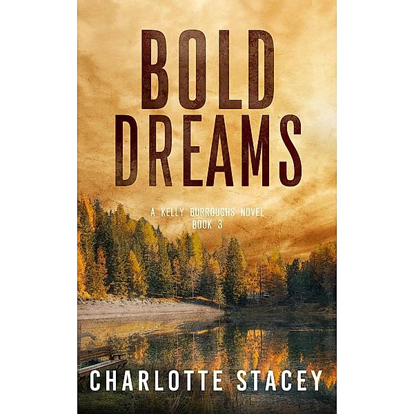 Bold Dreams (A Kelly Burroughs Novel, #3) / A Kelly Burroughs Novel, Charlotte Stacey
