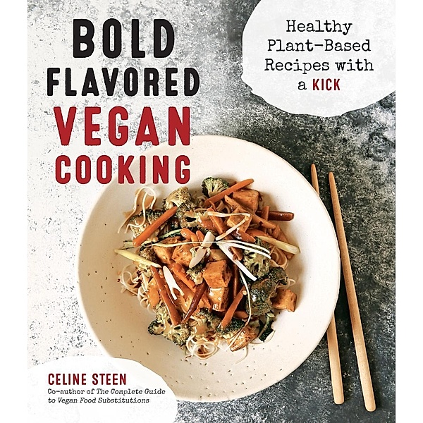 Bold Flavored Vegan Cooking, Celine Steen
