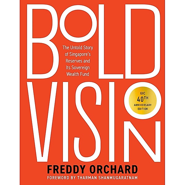 Bold Vision: The Untold Story of Singapore's Reserves and Its Sovereign Wealth Fund, Freddy Orchard