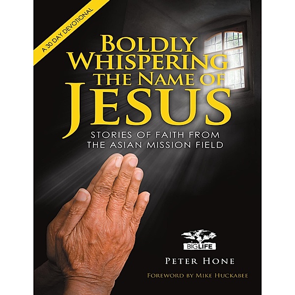 Boldly Whispering the Name of Jesus: Stories of Faith from the Asian Mission Field: a 30 Day Devotional, Peter Hone