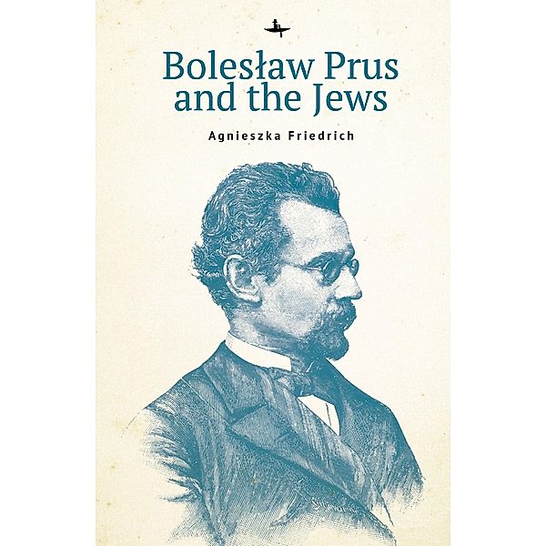 Boleslaw Prus and the Jews, Agnieszka Friedrich