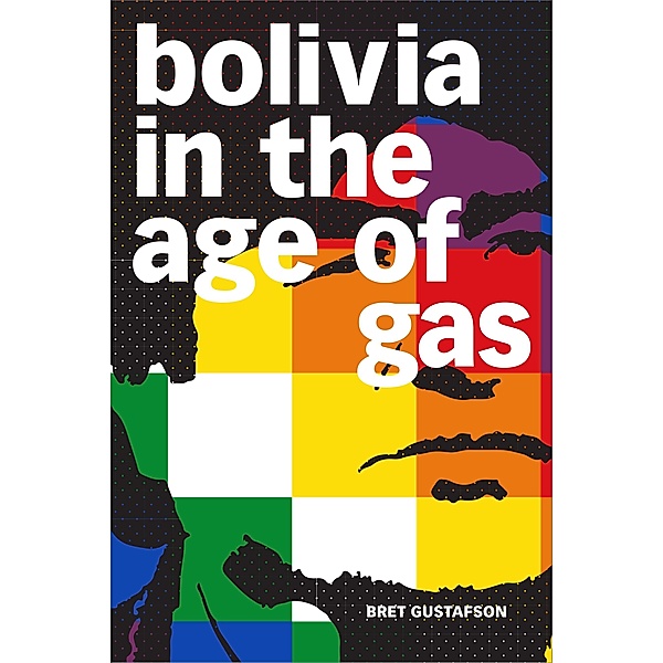 Bolivia in the Age of Gas, Gustafson Bret Gustafson