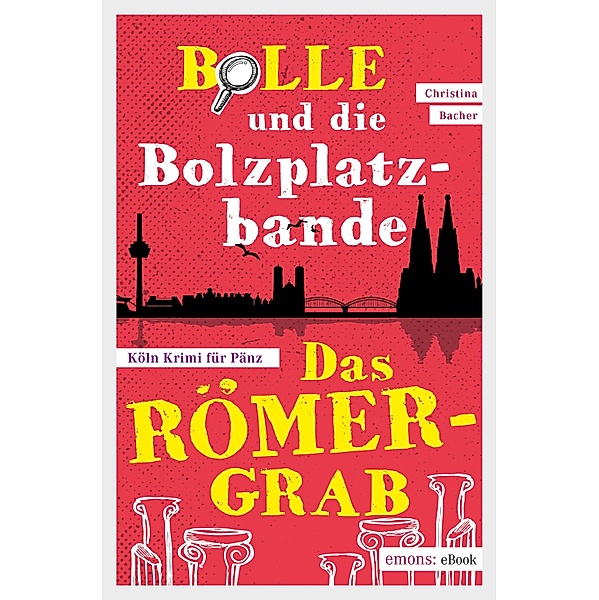 Bolle und die Bolzplatzbande: Das Römergrab / Köln Krimi für Pänz, Christina Bacher