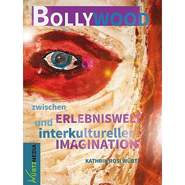 Bollywood zwischen Erlebniswelt und interkultureller Imagination, Kathrin Rosi Würtz