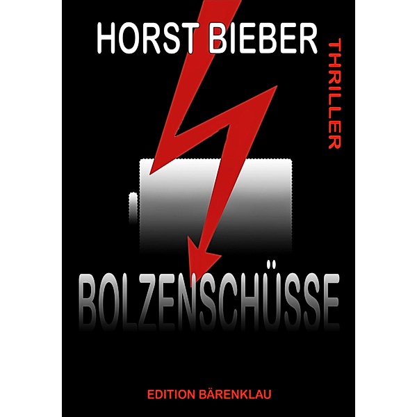 Bolzenschüsse: Thriller, Horst Bieber