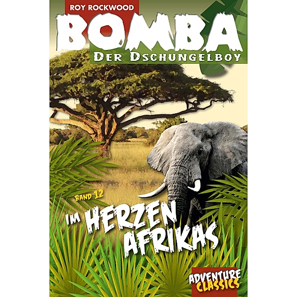 Bomba im Herzen Afrikas / Bomba der Dschungelboy Bd.12, Roy Rockwood