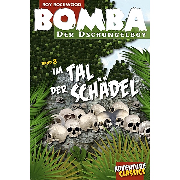Bomba im Tal der Schädel / Bomba der Dschungelboy Bd.8, Roy Rockwood
