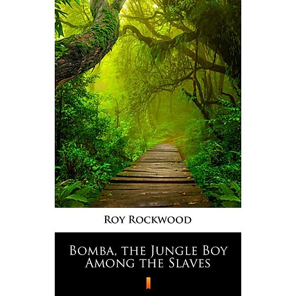 Bomba, the Jungle Boy Among the Slaves, Roy Rockwood