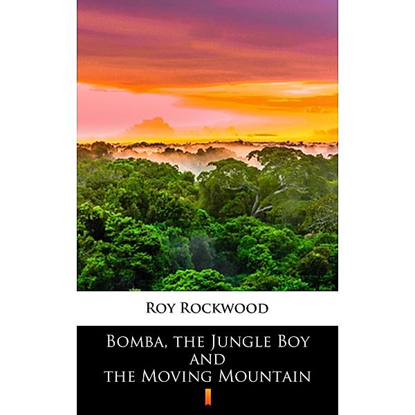 Bomba, the Jungle Boy and the Moving Mountain, Roy Rockwood