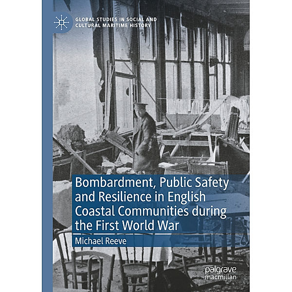 Bombardment, Public Safety and Resilience in English Coastal Communities during the First World War, Michael Reeve