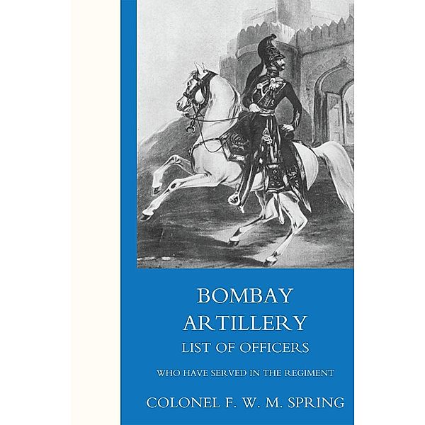 Bombay Artillery List of Officers, Colonel F. W. M. Spring