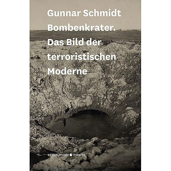 Bombenkrater. Das Bild der terroristischen Moderne, Gunnar Schmidt