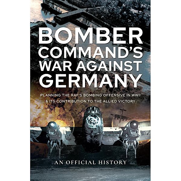Bomber Command's War Against Germany, An Official History An Official History