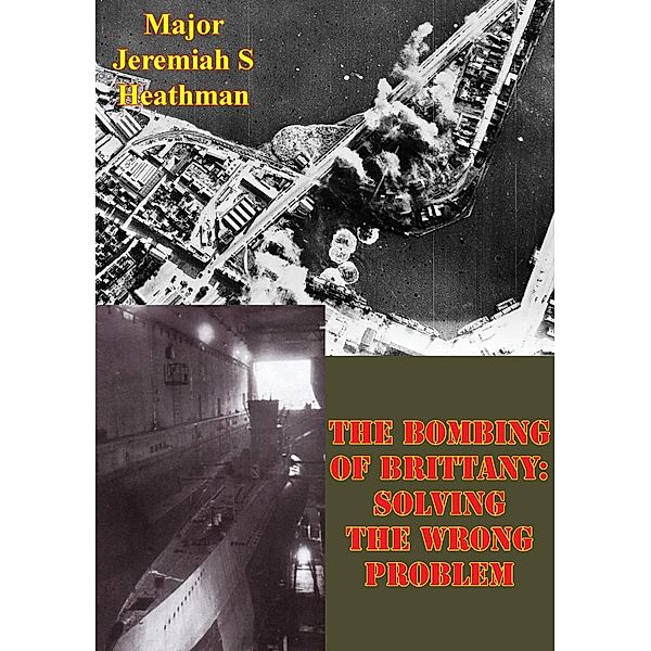 Bombing Of Brittany: Solving The Wrong Problem, Major Jeremiah S. Heathman