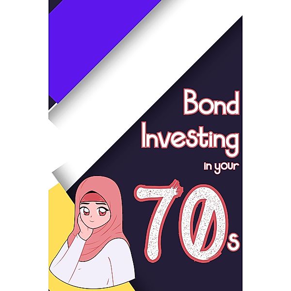 Bond Investing in Your 70s (Financial Freedom, #128) / Financial Freedom, Joshua King