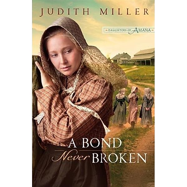 Bond Never Broken (Daughters of Amana Book #3), Judith Miller