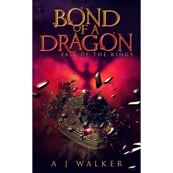 Bond of a Dragon: Fall of the Kings / Bond of a Dragon, A J Walker