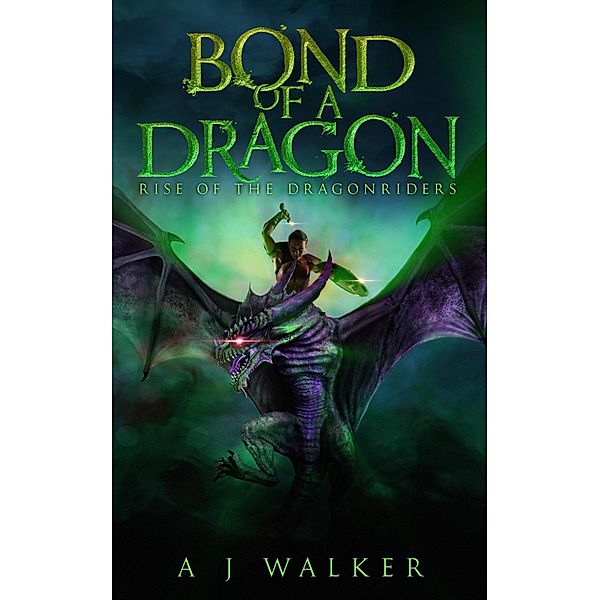 Bond of a Dragon: Rise of the Dragonriders / Bond of a Dragon, A J Walker