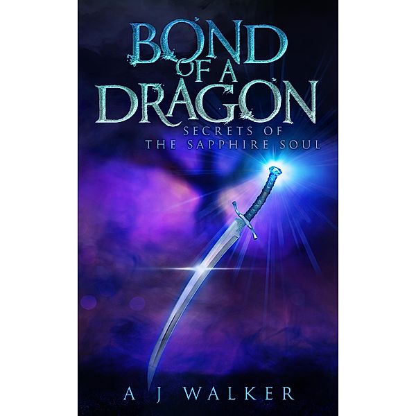 Bond of a Dragon: Secrets of the Sapphire Soul / Bond of a Dragon, A J Walker