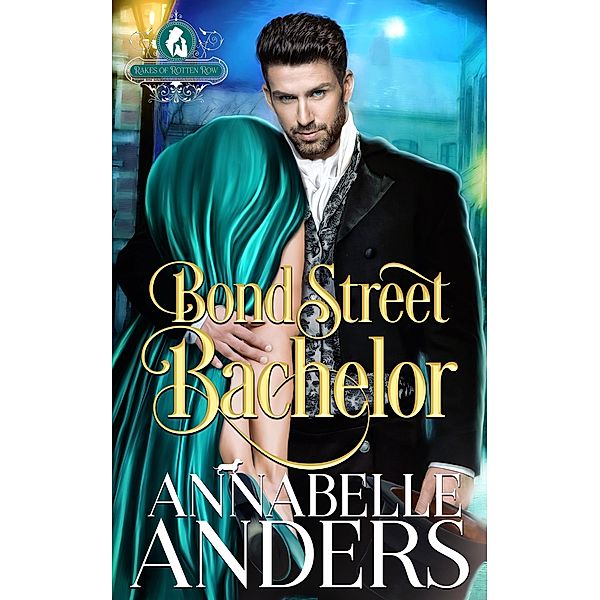 Bond Street Bachelor (The Rakes of Rotten Row, #5) / The Rakes of Rotten Row, Annabelle Anders