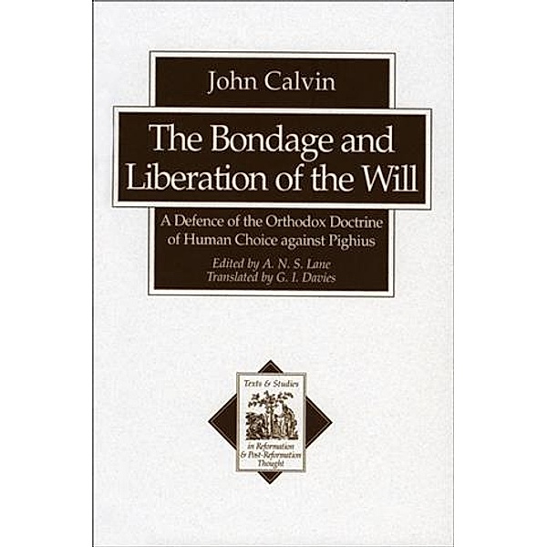 Bondage and Liberation of the Will (Texts and Studies in Reformation and Post-Reformation Thought), John Calvin