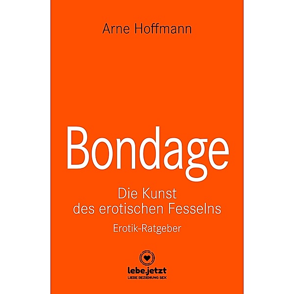 Bondage | Erotischer Ratgeber / lebe.jetzt Ratgeber, Arne Hoffmann