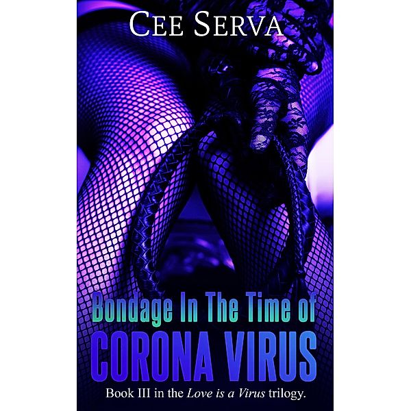 Bondage in the Time of Corona Virus (Love is a Virus, #3) / Love is a Virus, Cee Serva