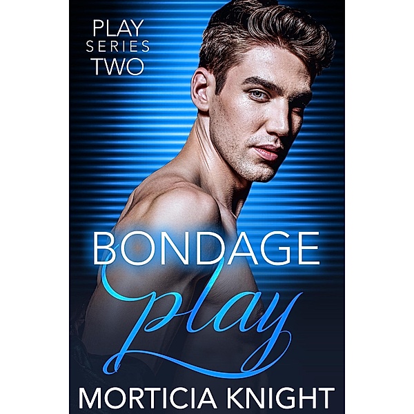 Bondage Play (Play Series, #2) / Play Series, Morticia Knight