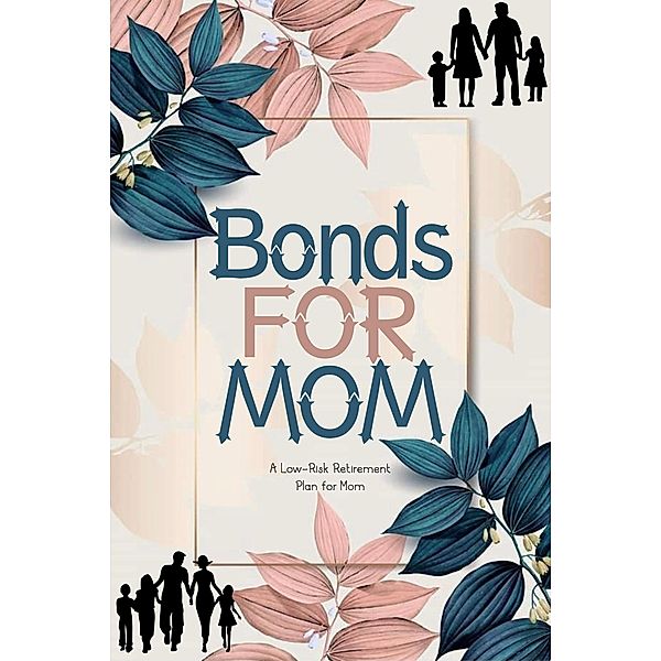 Bonds for Mom: A Low-Risk Retirement Plan for Mom (Financial Freedom, #89) / Financial Freedom, Joshua King