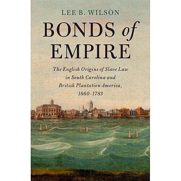 Bonds of Empire / Cambridge Historical Studies in American Law and Society, Lee B. Wilson