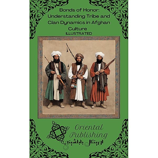 Bonds of Honor: Understanding Tribe and Clan Dynamics in Afghan Culture, Oriental Publishing